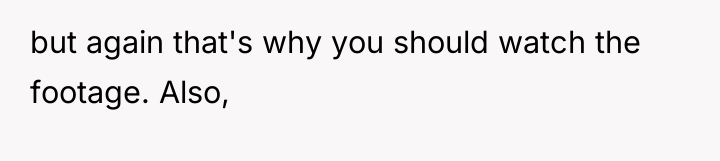 but again that's why you should watch the footage. Also,