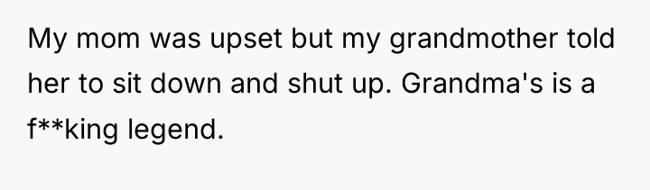 My mom was upset but my grandmother told her to...