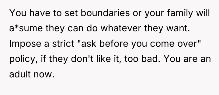 You have to set boundaries or your family will a*sume...