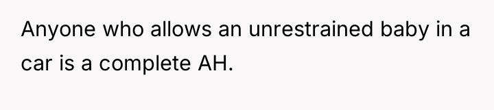 Anyone who allows an unrestrained baby in a car is...