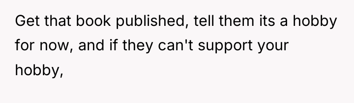 Get that book published, tell them its a hobby for...