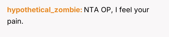 hypothetical_zombie NTA OP, I feel your pain.