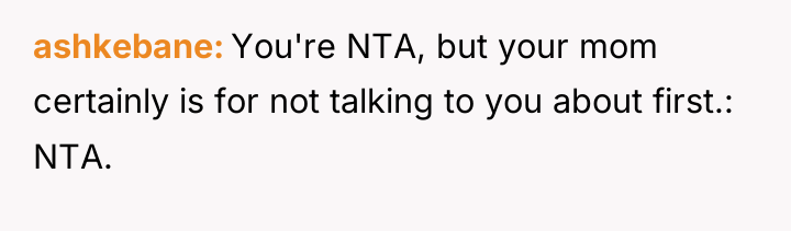 ashkebane You're NTA, but your mom certainly is for not...