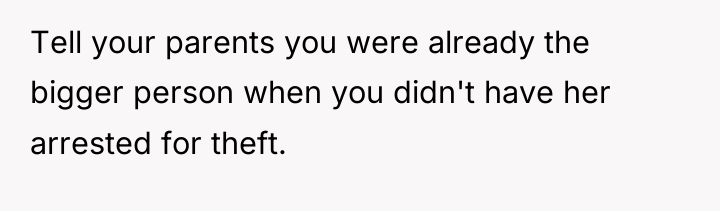 Tell your parents you were already the bigger person when...