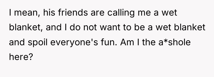 I mean, his friends are calling me a wet blanket,...