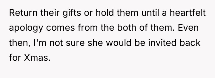 Return their gifts or hold them until a heartfelt apology...