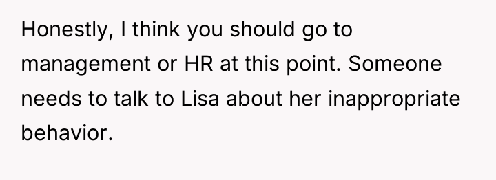 Honestly, I think you should go to management or HR...