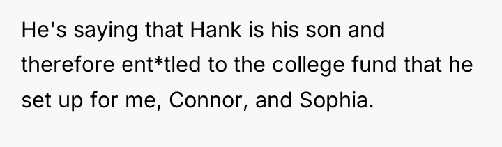 He's saying that Hank is his son and therefore ent*tled...