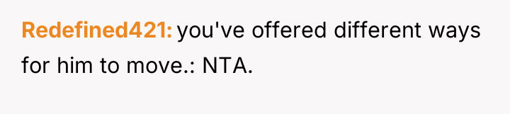 Redefined421 you've offered different ways for him to move.: NTA.