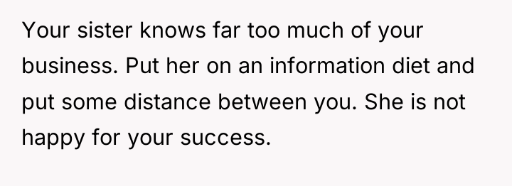 Your sister knows far too much of your business. Put...