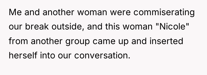 Me and another woman were commiserating our break outside, and...