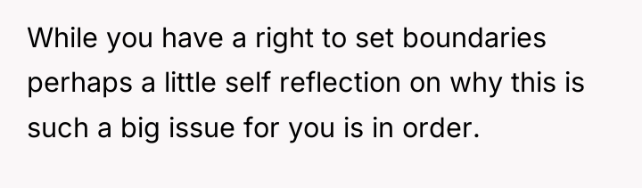 While you have a right to set boundaries perhaps a...