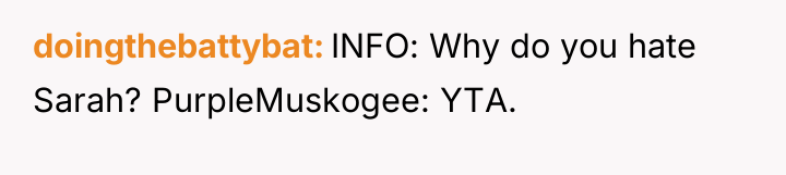 doingthebattybat INFO: Why do you hate Sarah? PurpleMuskogee: YTA.