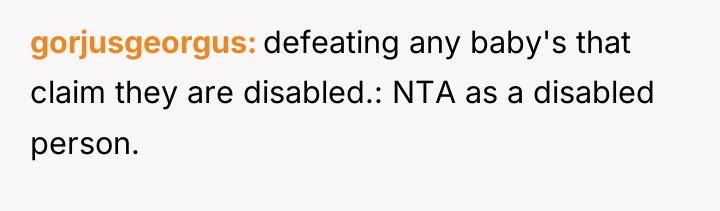gorjusgeorgus defeating any baby's that claim they are disabled.: NTA...