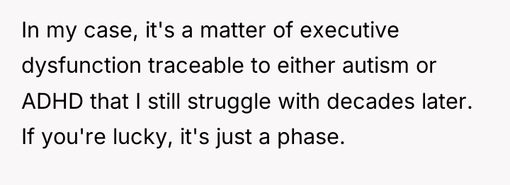 In my case, it's a matter of executive dysfunction traceable...