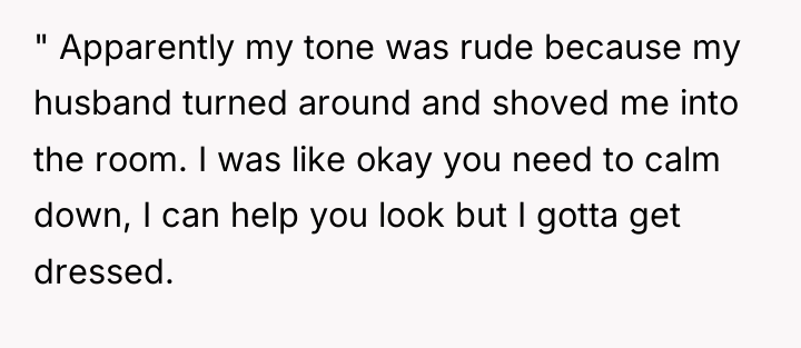" Apparently my tone was rude because my husband turned...