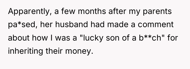 Apparently, a few months after my parents pa*sed, her husband...