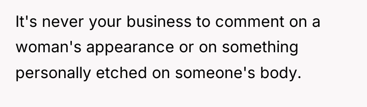 It's never your business to comment on a woman's appearance...