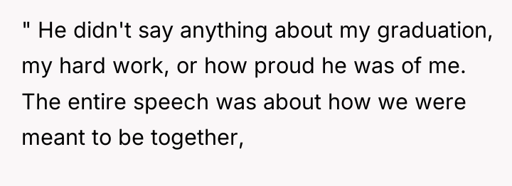 " He didn't say anything about my graduation, my hard...