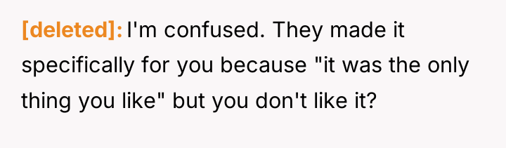 [deleted] I'm confused. They made it specifically for you because...