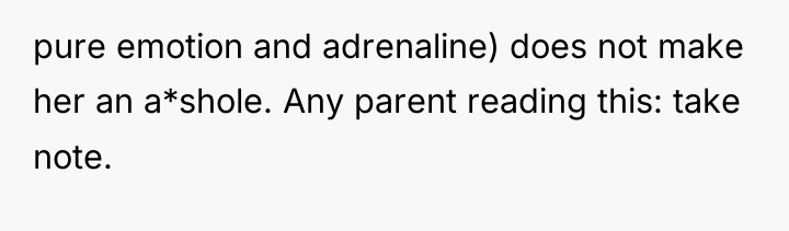 pure emotion and adrenaline) does not make her an a*shole....