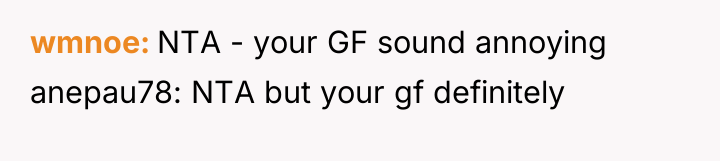 wmnoe NTA - your GF sound annoying anepau78: NTA but...