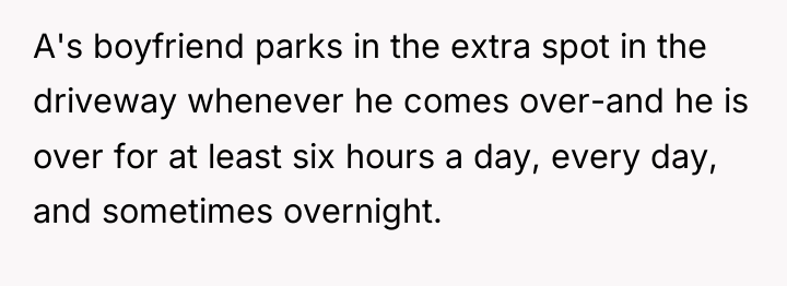 A's boyfriend parks in the extra spot in the driveway...