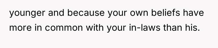 younger and because your own beliefs have more in common...
