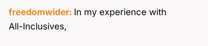 freedomwider In my experience with All-Inclusives,