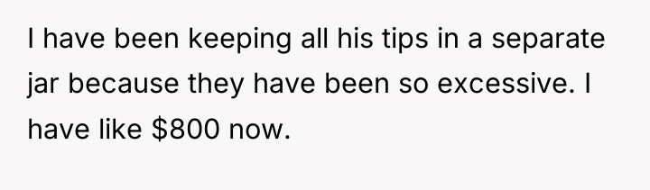 I have been keeping all his tips in a separate...