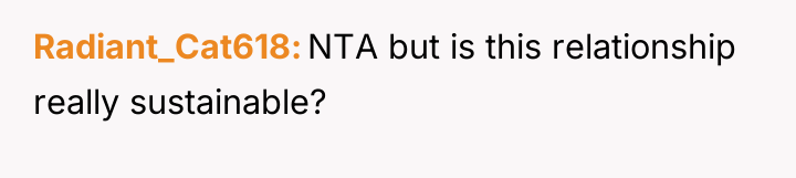 Radiant_Cat618 NTA but is this relationship really sustainable?