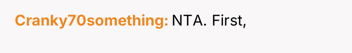 Cranky70something NTA. First,