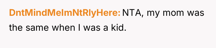 DntMindMeImNtRlyHere NTA, my mom was the same when I was...