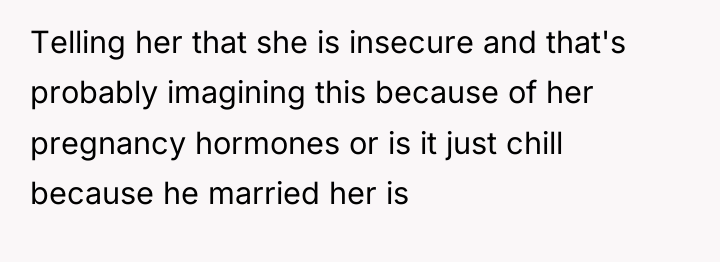 Telling her that she is insecure and that's probably imagining...