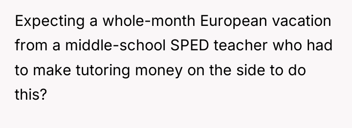 Expecting a whole-month European vacation from a middle-school SPED teacher...