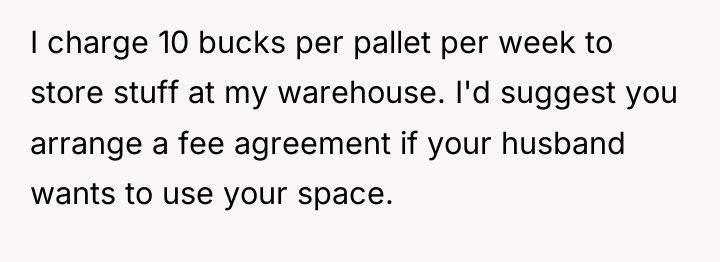 I charge 10 bucks per pallet per week to store...