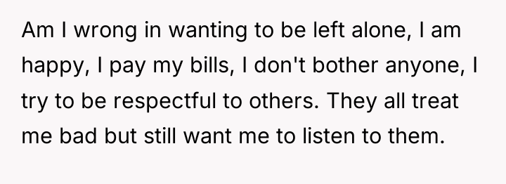 Am I wrong in wanting to be left alone, I...