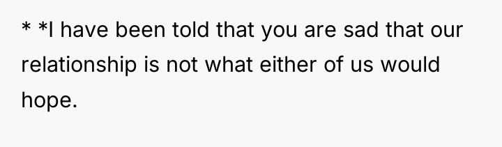 * *I have been told that you are sad that...