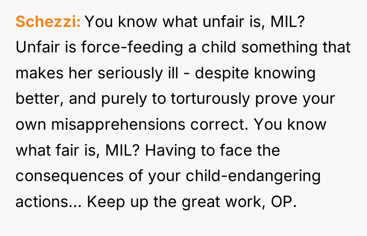 Schezzi You know what unfair is, MIL? Unfair is force-feeding...