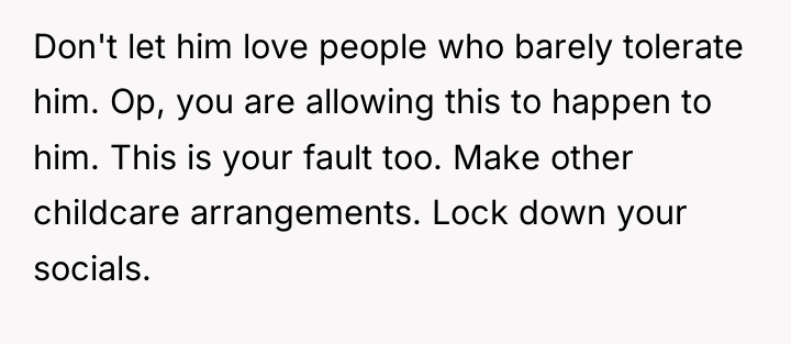 Don't let him love people who barely tolerate him. Op,...