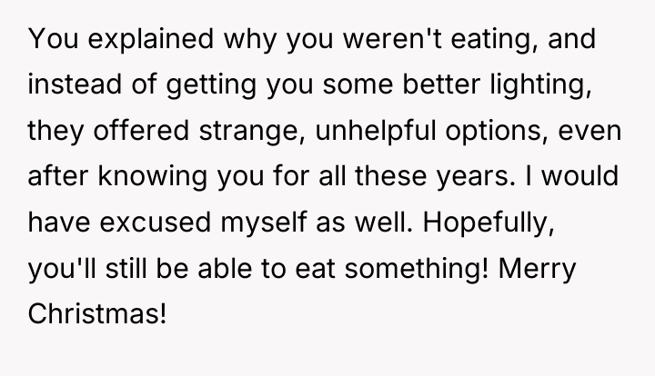 You explained why you weren't eating, and instead of getting...
