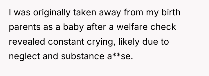 I was originally taken away from my birth parents as...