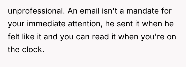 unprofessional. An email isn't a mandate for your immediate attention,...