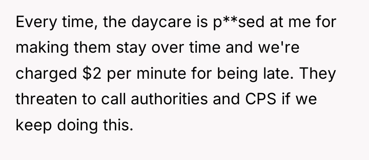 Every time, the daycare is p**sed at me for making...