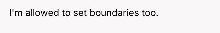 I'm allowed to set boundaries too.