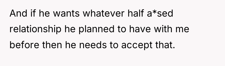 And if he wants whatever half a*sed relationship he planned...