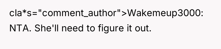 cla*s="comment_author">Wakemeup3000: NTA. She'll need to figure it out.