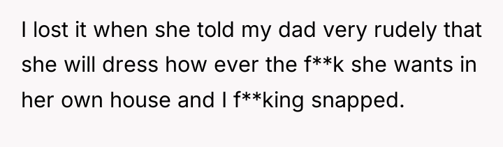 I lost it when she told my dad very rudely...