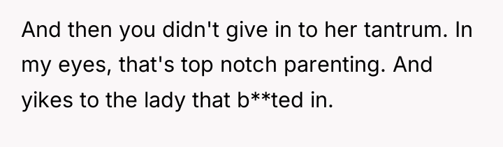 And then you didn't give in to her tantrum. In...