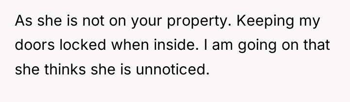 As she is not on your property. Keeping my doors...